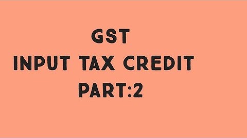 GST- Input tax credit: Part 2