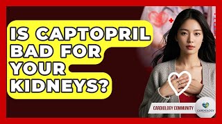 Is Captopril Bad For Your Kidneys? - Cardiology Community