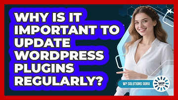 Why Is It Important To Update WordPress Plugins Regularly? - WP Solutions Guru