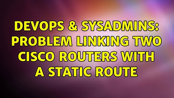 DevOps & SysAdmins: Problem linking two Cisco routers with a static route (2 Solutions!!)