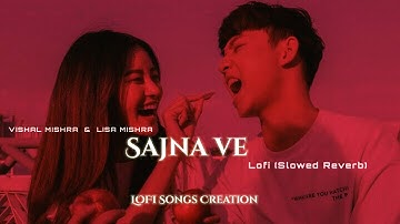 Sajna Ve - Slowed + Reverb | Vishal Mishra | Lisa Mishra| lofi songs creation #lofisongscreation