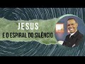JESUS E O ESPIRAL DO SILÊNCIO