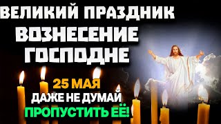 25 МАЯ ПРОЧТИ ЛЮБОЙ ЦЕНОЙ! ВЕЛИКИЙ ПРАЗДНИК ВОЗНЕСЕНИЯ ГОСПОДНЯ!