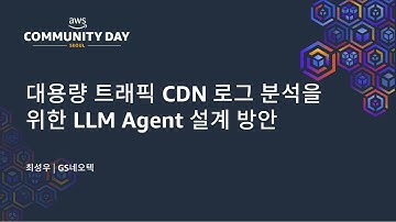 대용량 트래픽 CDN 로그 분석을 위한 LLM Agent 설계 방안 - 최성우 | GS네오텍 : AWS Community Day 2025