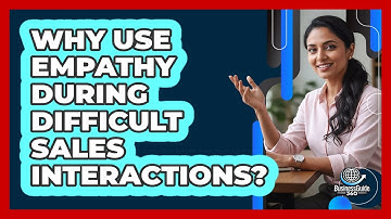 Why Use Empathy During Difficult Sales Interactions?