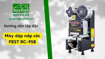 Hướng dẫn lắp đặt và sử dụng máy dập cốc Fest RC-95B mẫu mới #huylinh