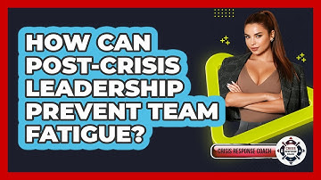 How Can Post-crisis Leadership Prevent Team Fatigue? - Crisis Response Coach