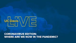 UC Davis LIVE: Where Are We Now in the Pandemic?