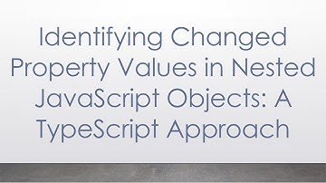 Identifying Changed Property Values in Nested JavaScript Objects: A TypeScript Approach