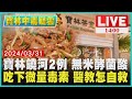 寶林饒河2例 無米酵菌酸  吃下微量毒素 醫教怎自救 LIVE｜1400寶林中毒疑雲｜TVBS新聞