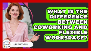 What Is The Difference Between Coworking And Flexible Workspace? - Admin Career Guide