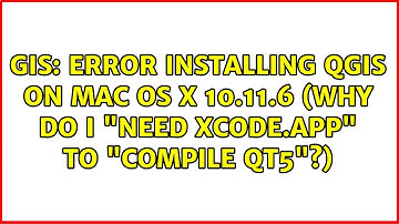 GIS: Error installing QGIS on Mac OS X 10.11.6 (Why do I "need Xcode.app" to "compile qt5"?)