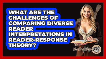 What Are The Challenges Of Comparing Diverse Reader Interpretations In Reader-Response Theory?