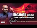 BECAREFUL WITH THIS 3 KINDS OF PEOPLE WITH APOSTLE JOSHUA SELMAN