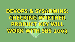 DevOps & SysAdmins: Checking whether product key will work with SBS 2003 (3 Solutions!!)
