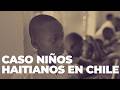 Se abre investigación por llegada de niños haitianos a Chile sin sus padres