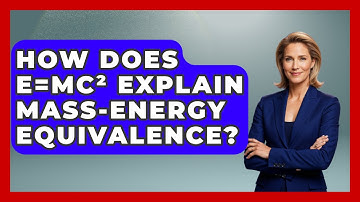 How Does E=mc² Explain Mass-energy Equivalence? - Moments That Changed Everything