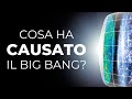 Cosa ha causato il big bang?