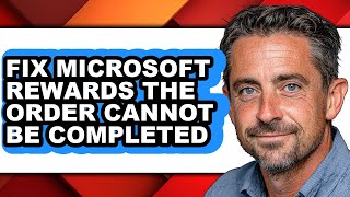 How to Fix Microsoft Rewards the Order Cannot Be Completed - Step by Step
