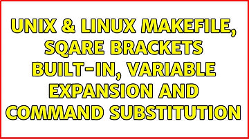 Unix & Linux: Makefile, sqare brackets built-in, variable expansion and command substitution