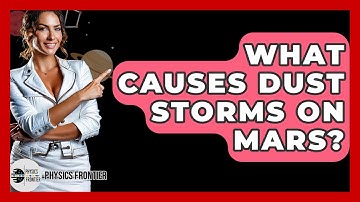 What Causes Dust Storms On Mars? - Physics Frontier