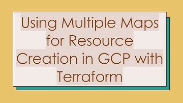 Using Multiple Maps for Resource Creation in GCP with Terraform