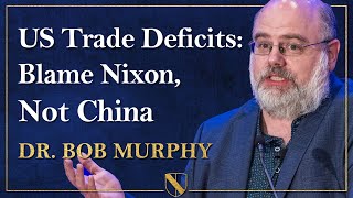 US Trade Deficits: Blame Nixon, Not China | Dr. Bob Murphy