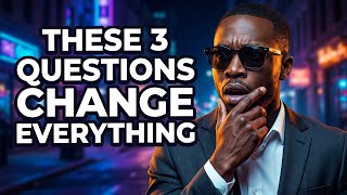 What Happens When You Answer These 3 Tough Questions