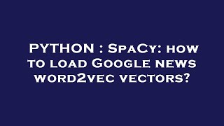 PYTHON : SpaCy: how to load Google news word2vec vectors?