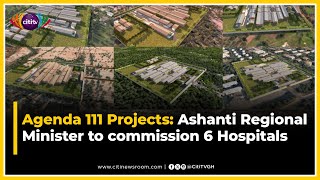 Agenda 111 Projects: Ashanti Regional Minister to commission 6 Hospitals