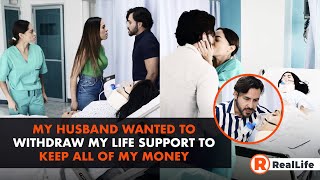 My husband wanted to withdraw my life support to keep all of my money.