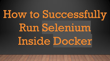 How to Successfully Run Selenium Inside Docker