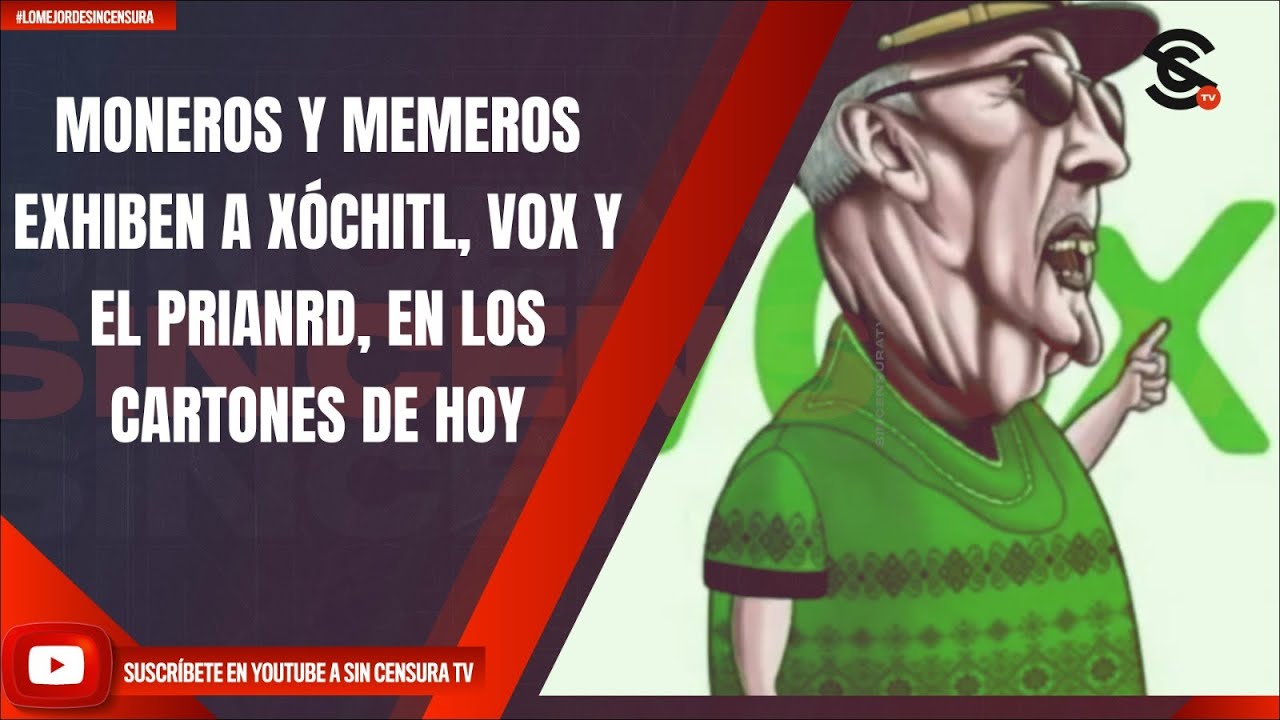 MONEROS Y MEMEROS EXHIBEN A XÓCHITL, VOX Y EL PRIANRD, EN LOS CARTONES DE  HOY