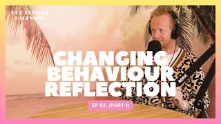 Changing Behaviour Reflection (Part 1) - Ep. 82