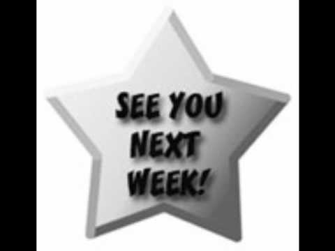 SEE YOU NEXT WEEK!