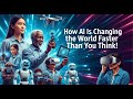 How AI Is Changing the World Faster Than You Think