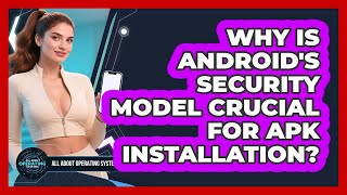 Why Is Android's Security Model Crucial For APK Installation? - All About Operating Systems