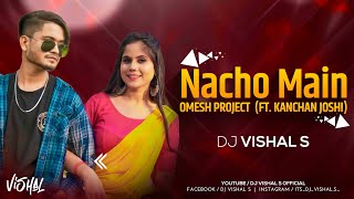 Nacho Mai Cg DJ Song | Nacho Mai Cg New Song | Omesh Projects & kanchan Joshi | Dj Vishal S