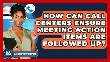 How Can Call Centers Ensure Meeting Action Items Are Followed Up? - Call Center Pro Strategies