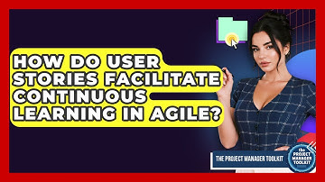 How Do User Stories Facilitate Continuous Learning In Agile? - The Project Manager Toolkit