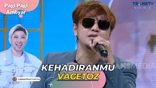 Kehadiranmu | VAGETOZ | PAGI PAGI AMBYAR (24/3/23)