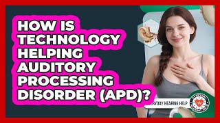 How Is Technology Helping Auditory Processing Disorder (APD)? - Everyday Hearing Help