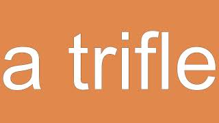 A Trifle Definition & Meaning