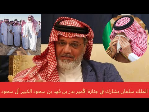 من هو الأمير بدر بن فهد بن سعود الكبير آل سعود وما هو سبب وفاته وما هي صلة قرابته بالملك سلمان
