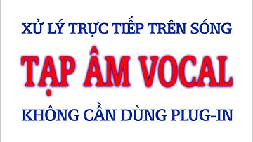 Xử lý tiếng nước bọt trong Vocal đơn giản nhanh chóng