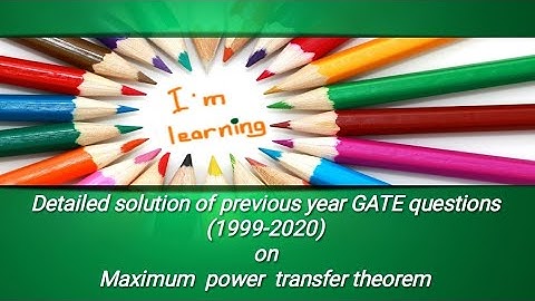 Detailed solution of previous year GATE questions on Maximum power transfer theorem ( 1999 to 2020)