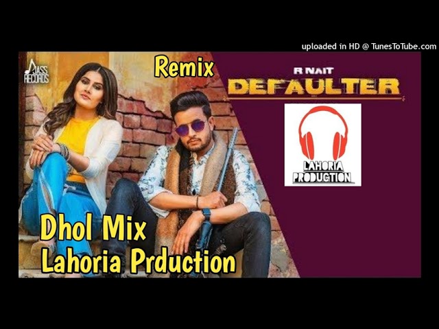 Defaulter Dhol remix song by R nait feat Lahoria Production class=