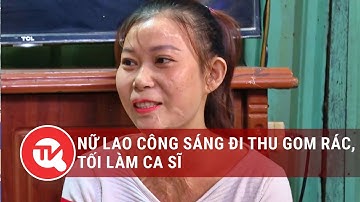 Nữ lao công sáng đi thu gom rác, tối làm ca sĩ  | Truyền hình Quốc hội Việt Nam