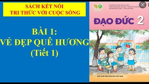 ĐẠO ĐỨC LỚP 2:  BÀI 1 VẺ ĐẸP QUÊ HƯƠNG TIẾT 1 (Sách kết nối tri thức)