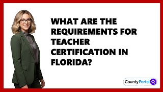 What Are the Requirements for Teacher Certification in Florida?